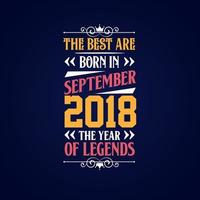 Best are born in September 2018. Born in September 2018 the legend Birthday vector