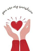 You are my sunshine. Valentines day poster or greeting card with human hands holding heart vector