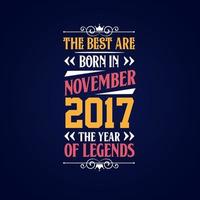 Best are born in November 2017. Born in November 2017 the legend Birthday vector