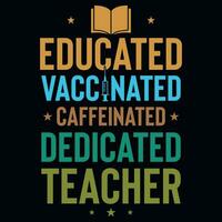 Educated vaccinated caffeinated dedicated teachers typographic tshirt design vector