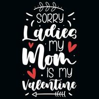 Sorry ladies my mom is my valentines typographic tshirt design vector