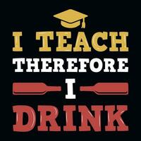 I teaching therefore i drink typographic tshirt design vector