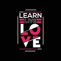 Learn live love vector t-shirt design. Typographic t-shirt design. Can be used for Print mugs, sticker designs, greeting cards, posters, bags, and t-shirts