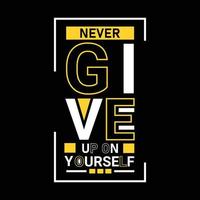 Never give up on yourself vector t-shirt design. Typographic t-shirt design. Can be used for Print mugs, sticker designs, greeting cards, posters, bags, and t-shirts