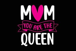 Mom you are the queen typography mothers day t-shirt vector