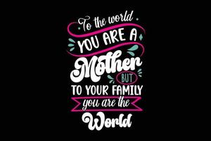 To the world you are a mother but to your family you are the world mothers day t-shirt vector