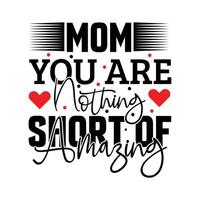 mom you are nothing short of amazing - Vector graphic, typographic poster, vintage, label, badge, logo, icon or t-shirt