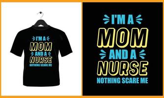 I am a mom and a nurse nothing scare me - Typography vector t shirt design