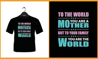 To the world you are a mother but to your family you are The world - Typography t shirt design vector