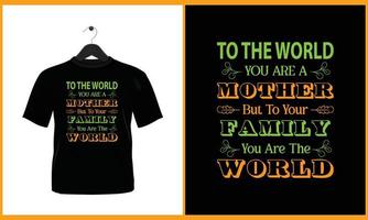 To the world you are a mother but to your family you are The world - Typography vector t shirt design