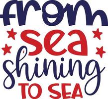 From sea shining to sea 4th of July typography Designs for Clothing and Accessories vector