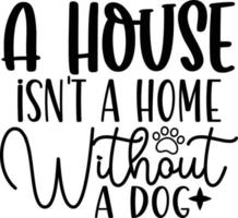 A house isnt a home without a dog dog life best typography tshirt design premium vector