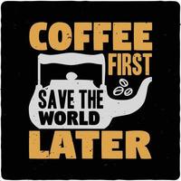 Coffee first. Save the world later typography tshirt design premium vector