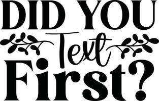 Did you text first Diy Doormat typography Designs for Clothing and Accessories vector