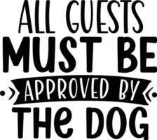 All guests must be approved by the dog dog life best typography tshirt design premium vector