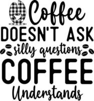 Coffee doesn t ask silly questions coffee understands Coffee Coaster typography Designs for Clothing and Accessories vector