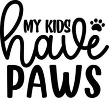 My kids have paws dog life  best typography Tshirt design premium vector