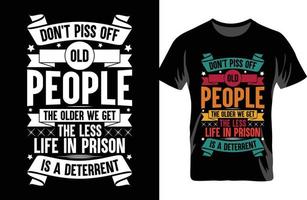 Don't Piss Off Old People The Older We Get The Less Life In Prison Is A Deterrent, Vintage Retro Funny T-Shirt, Typography T-shirt Design. Gift For Grandparents Parents. vector
