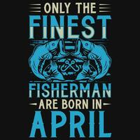 Fisherman are born in April birthday graphics tshirt design vector