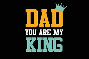 DAD YOU ARE MY KING T SHIRT DESIGN vector