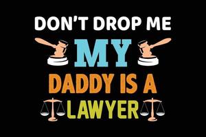 DONT DROP ME MY DADDY IS A LAWYER FATHERS DAY DESIGN vector
