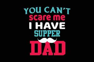 YOU CAN T SCARE ME I HAVE FATHERS DAY DESIGN vector