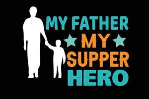 MY FATHER MY SUPPER HERO FATHERS DAY DESIGN vector