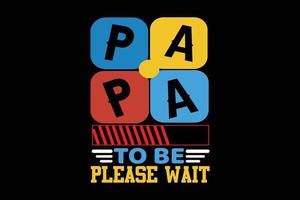 PAPA TO BE WAIT FATHERS DAY DESIGN vector