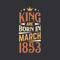 King are born in March 1853. Born in March 1853 Retro Vintage Birthday vector