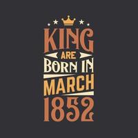 King are born in March 1852. Born in March 1852 Retro Vintage Birthday vector