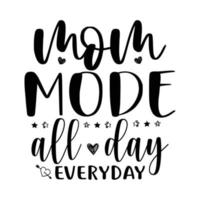 mom mode all day everyday, Mother's day shirt print template,  typography design for mom mommy mama daughter grandma girl women aunt mom life child best mom adorable shirt vector