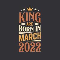 King are born in March 2022. Born in March 2022 Retro Vintage Birthday vector