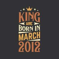 King are born in March 2012. Born in March 2012 Retro Vintage Birthday vector