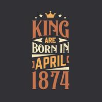 King are born in April 1874. Born in April 1874 Retro Vintage Birthday vector