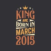 King are born in March 2015. Born in March 2015 Retro Vintage Birthday vector