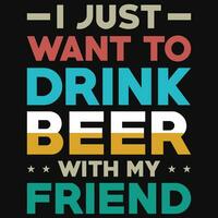 I just want to drink beer with my friends typographic tshirt design vector