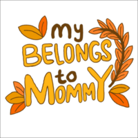 Mother Day - My Belongs To Mommy png