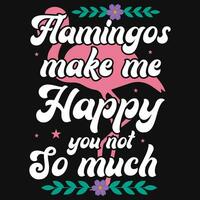 Flamingos make me happy typographic tshirt design vector