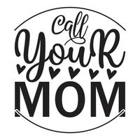 Call youer mom Mother's day shirt print template, typography design for mom mommy mama daughter grandma girl women aunt mom life child best mom adorable shirt vector