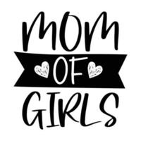 Mom of girls, Mother's day shirt print template,  typography design for mom mommy mama daughter grandma girl women aunt mom life child best mom adorable shirt vector