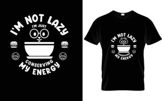 T shirt design, typography i'm not lazy I'm just conserving  my energy. Vector screen printing design T-shirt