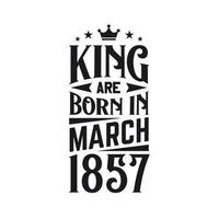 King are born in March 1857. Born in March 1857 Retro Vintage Birthday vector
