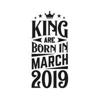 King are born in March 2019. Born in March 2019 Retro Vintage Birthday vector