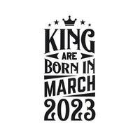 King are born in March 2023. Born in March 2023 Retro Vintage Birthday vector