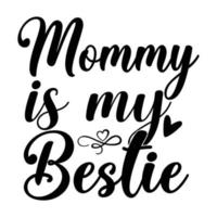 Mommy is my bestie, Mother's day shirt print template,  typography design for mom mommy mama daughter grandma girl women aunt mom life child best mom adorable shirt vector