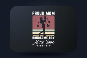 Mother's day t-shirt typography design Proud mom handsome boy mine love them both vector