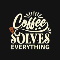 Coffee Solves Everything - Coffee T shirt Design, Hand drawn vintage illustration with hand-lettering vector