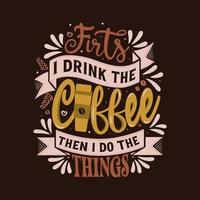 First I drink the coffee then I do the things. Coffee illustration quote vector