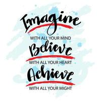 Imagine with all your mind believe with all your heart achieve with all your might, lettering. vector