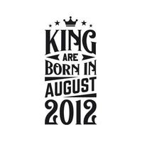 King are born in August 2012. Born in August 2012 Retro Vintage Birthday vector